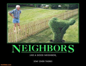 Funny Quotes About Bad Neighbors. QuotesGram Funny Quotes About Bad Neighbors. QuotesGram