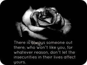 ... reason, don't let the insecurities in their lives affect yours