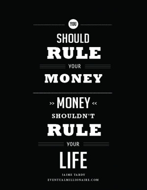 You should rule your money, Money shouldn’t rule your life.