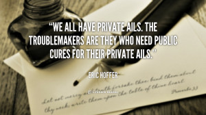 We all have private ails. The troublemakers are they who need public ...