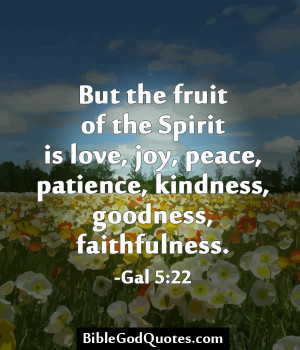 But The Fruit Of the Spirit Is Love, Joy, Peace, Patience Fathfulness ...
