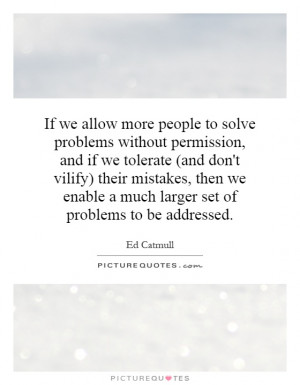 problems without permission, and if we tolerate (and don't vilify ...