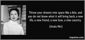 ... back, a new life, a new friend, a new love, a new country. - Anais Nin
