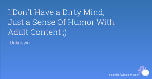 Don't Have a Dirty Mind, Just a Sense Of Humor With Adult Content ;)