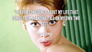 have a confidence about my life that comes from standing tall on my ...