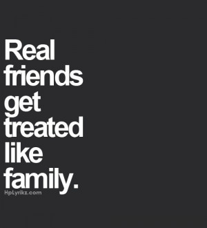 Real friends get treated like family