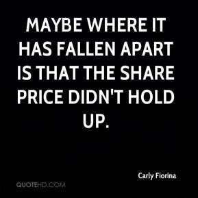 Carly Fiorina - Maybe where it has fallen apart is that the share ...