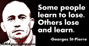 ... people learn to lose. Others lose and learn. -Georges St-Pierre (GSP