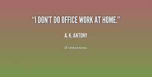 quote-A.-K.-Antony-i-dont-do-office-work-at-home-171451.png
