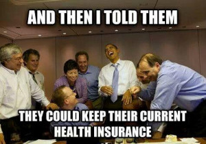 ... Barack Obama’s infamous promise that if Americans like their health