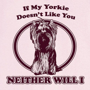 If My Yorkie Doesn't Like You... Funny Novelty T by RogueAttire, $18 ...
