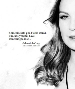 ... means you still have something to lose... - Meredith Grey from Grey's
