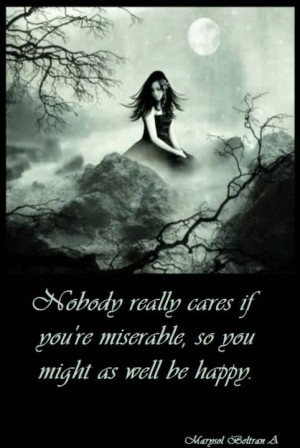 Nobody really cares if you’re miserable, so you might as well be ...