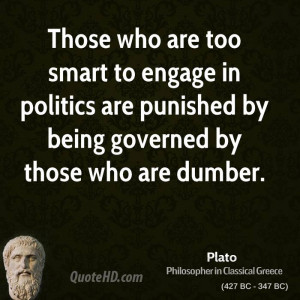 Those who are too smart to engage in politics are punished by being ...