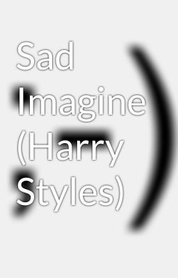 Sad Imagine Harry Styles