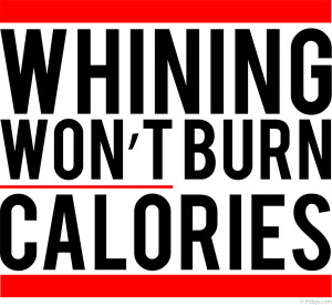Whining Won't Burn Calories Fitness & Bodybuilding Motivation Quote ...