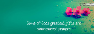 some of god's greatest gifts are unanswered prayers. , Pictures