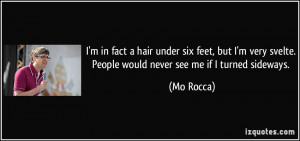 in fact a hair under six feet, but I'm very svelte. People would ...