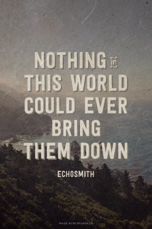 Nothing in this world could ever bring them down Echosmith |