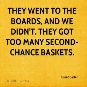 ... to the boards, and we didn't. They got too many second-chance baskets
