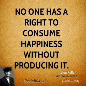 Helen keller author quote no one has a right to consume happiness