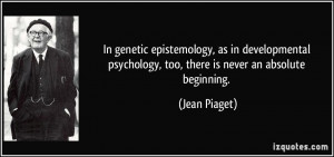 In genetic epistemology, as in developmental psychology, too, there is ...