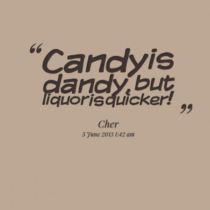 Quotes Picture: candy is dandy, but liquor is quicker!