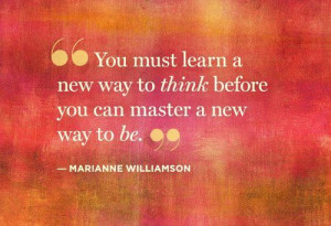 ... must learn a new way to think before you can master a new way to be