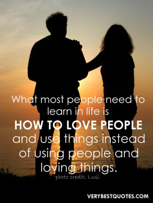 ... love people and use things instead of using people and loving things