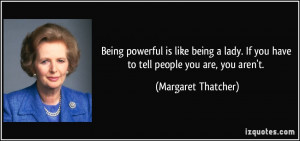 ... . If you have to tell people you are, you aren't. - Margaret Thatcher