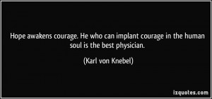 Hope awakens courage He who can implant courage in the human soul is