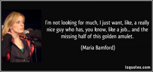 for much, I just want, like, a really nice guy who has, you know, like ...