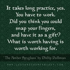 ... is worth working for.” (From 'The Amber Spyglass' by Philip Pullman
