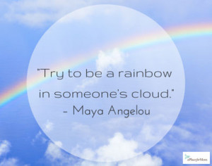 Try to be a rainbow in someone’s cloud.”