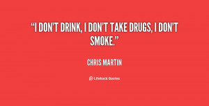 don't drink, I don't take drugs, I don't smoke.”