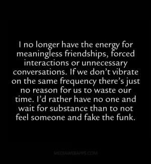 no longer have the energy for meaningless friendships, forced ...