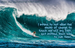 ... waves of change to knock me off my feet, but instead learn how to ride
