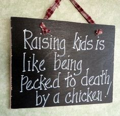 Raising Kids is like being pecked to death by chicken sign wood funny ...