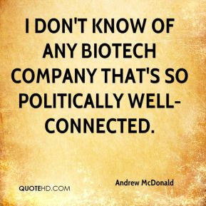 don't know of any biotech company that's so politically well ...