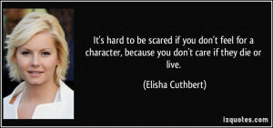 hard to be scared if you don't feel for a character, because you don ...