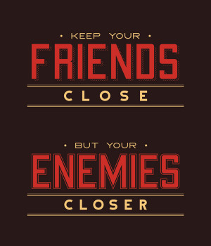 life keep your friends close but your enemies closer Quotes about Life ...