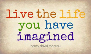 Live the Life You Have Imagined!