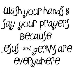 Say Your Prayers Becuase Jesus and Germs Are Everywhere wall sayings ...
