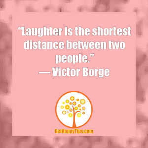 Laughter is the shortest distance between two people.