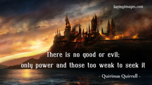 There is no good or evil; only power and those too weak to seek it ...