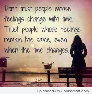 Trust Quote: Don’t trust people whose feelings change with...