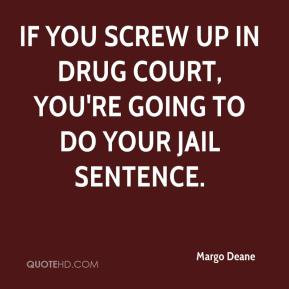 Margo Deane - If you screw up in drug court, you're going to do your ...