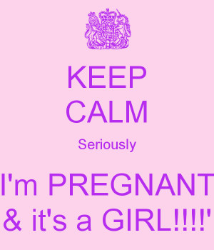 KEEP CALM Seriously I'm PREGNANT & it's a GIRL!!!!'