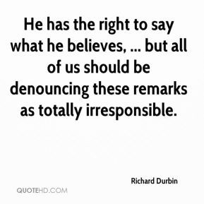 Richard Durbin He Has The Right To Say What Believes But All