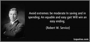 Avoid extremes: be moderate In saving and in spending; An equable and ...